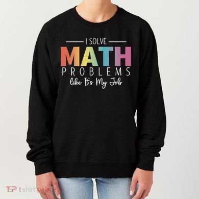 I Solve Math Problems Like ItS My Job Funny Back To School Gift Women's Sweatshirt