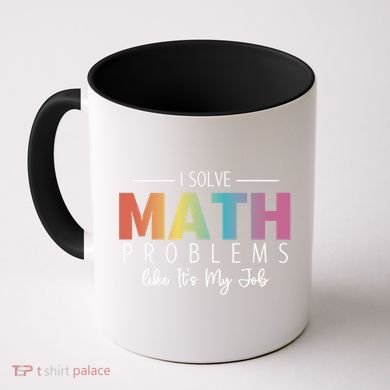 I Solve Math Problems Like ItS My Job Funny Back To School Gift Coffee Mug
