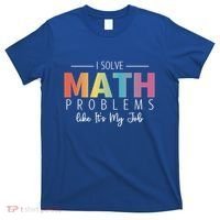 I Solve Math Problems Like ItS My Job Funny Back To School Gift T-Shirt thumb 0