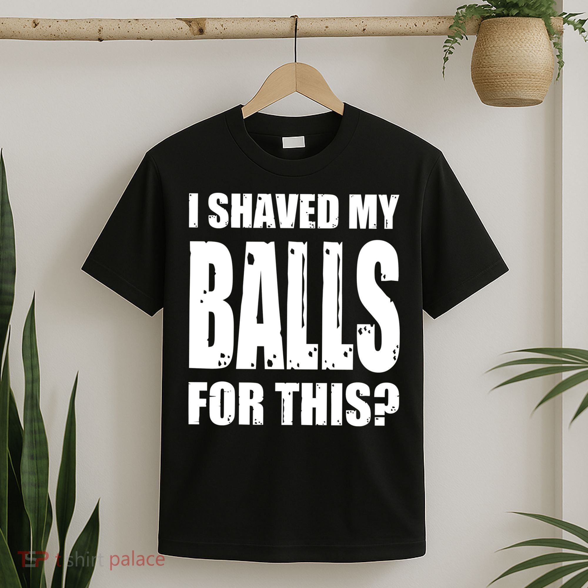 I Shaved My Balls For This Funny Adult Humor Raunchy Wild T-Shirt