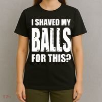 I Shaved My Balls For This Funny Adult Humor Raunchy Wild T-Shirt thumb 4
