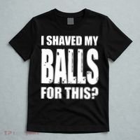 I Shaved My Balls For This Funny Adult Humor Raunchy Wild T-Shirt thumb 5