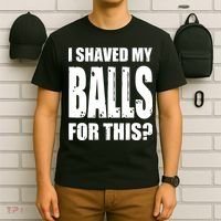 I Shaved My Balls For This Funny Adult Humor Raunchy Wild T-Shirt thumb 6