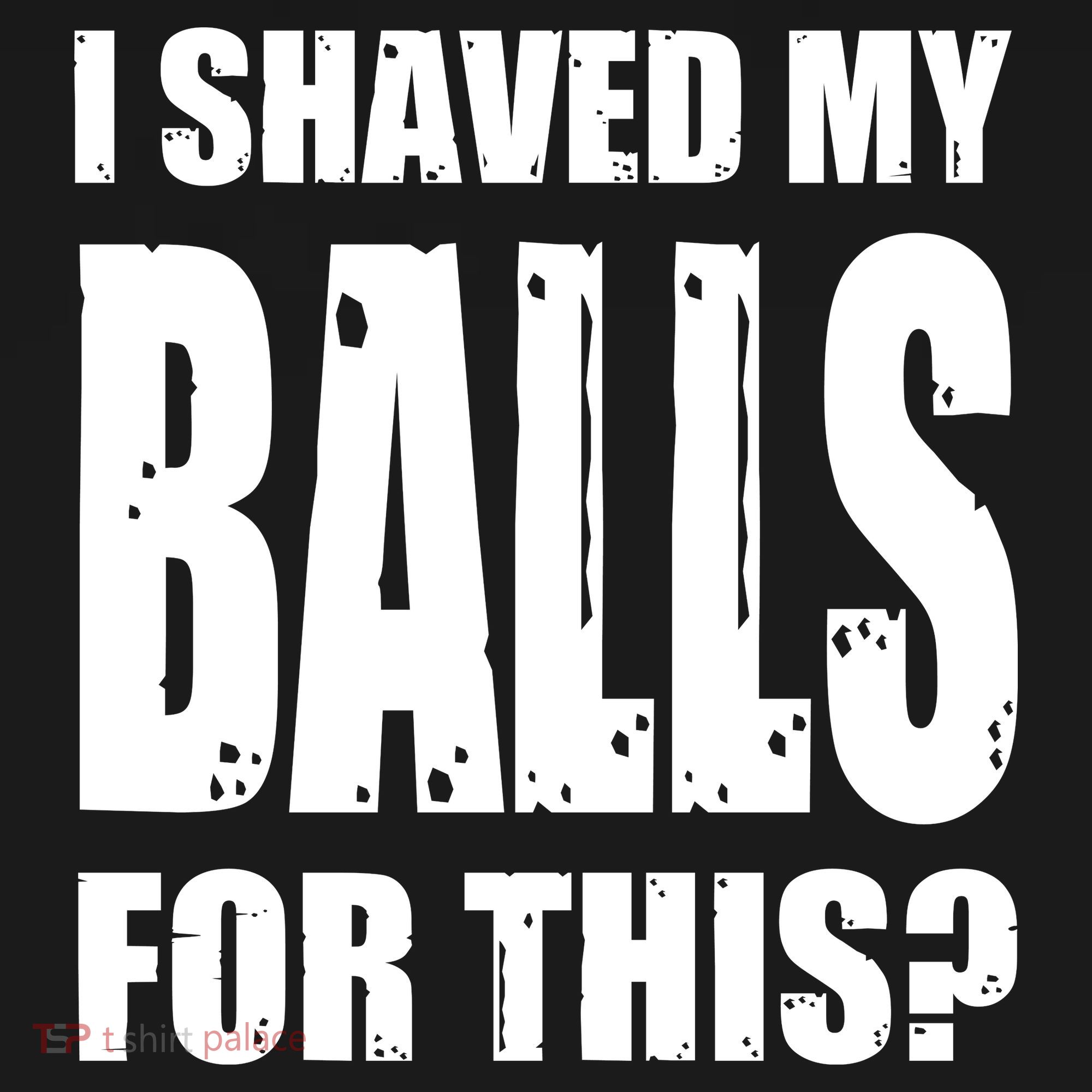 I Shaved My Balls For This Funny Adult Humor Raunchy Wild T-Shirt