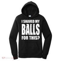 I Shaved My Balls For This Funny Adult Humor Raunchy Wild Women's Hoodie thumb 0