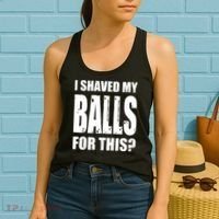 I Shaved My Balls For This Funny Adult Humor Raunchy Wild Women's Tank Top thumb 2