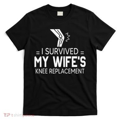 I Survived My Wife’S Knee Replacement T-Shirt