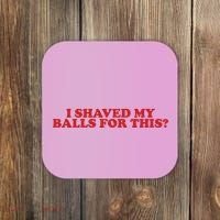 I Shaved My Balls For This Coaster thumb 0