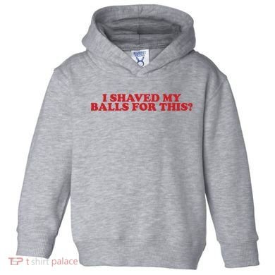 I Shaved My Balls For This Toddler Hoodie