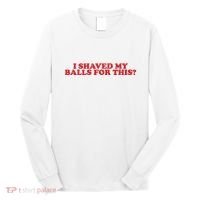 I Shaved My Balls For This Long Sleeve Shirt thumb 0