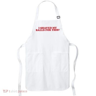 I Shaved My Balls For This Apron