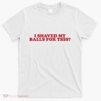 I Shaved My Balls For This T-Shirt thumb 0