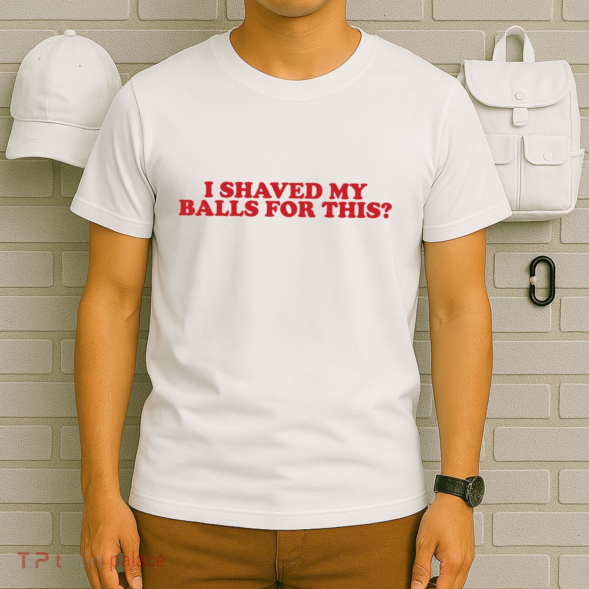 I Shaved My Balls For This T-Shirt