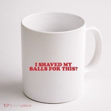 I Shaved My Balls For This Coffee Mug back
