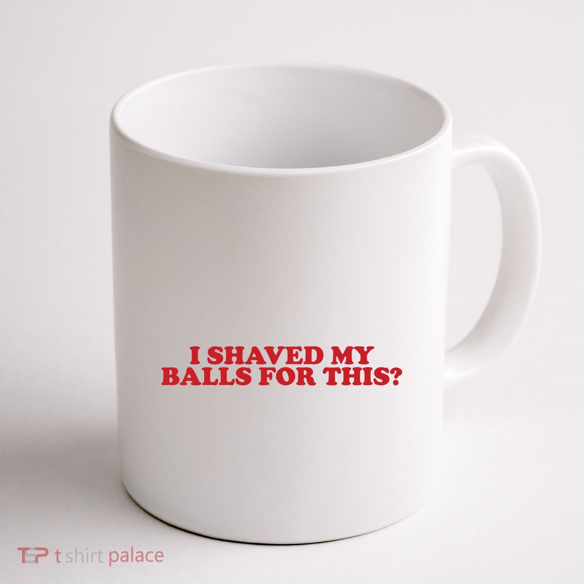 I Shaved My Balls For This Coffee Mug
