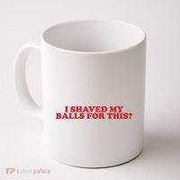 I Shaved My Balls For This Coffee Mug thumb 0