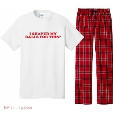 I Shaved My Balls For This Pajama Set