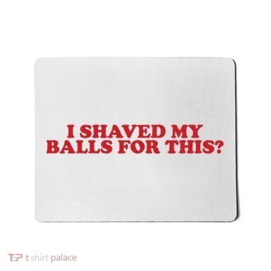 I Shaved My Balls For This Mousepad