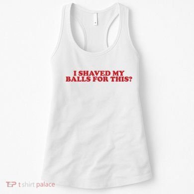 I Shaved My Balls For This Women's Tank Top
