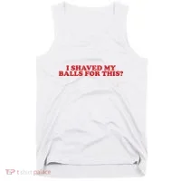 I Shaved My Balls For This Tank Top thumb 0