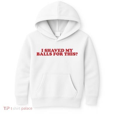 I Shaved My Balls For This Kids Hoodie