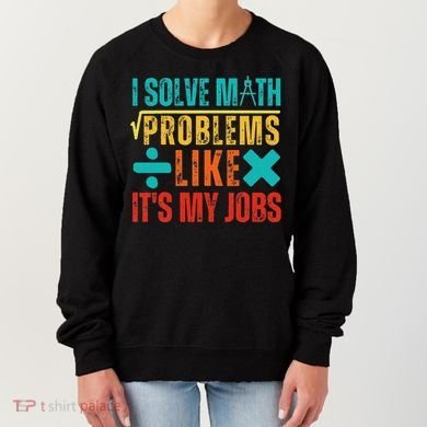 I Solve Math Problems Like ItS My Job Funny Math Saying Women's Sweatshirt