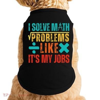 I Solve Math Problems Like ItS My Job Funny Math Saying Doggie Tank