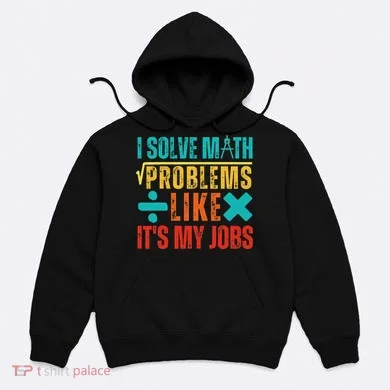 I Solve Math Problems Like ItS My Job Funny Math Saying Hoodie