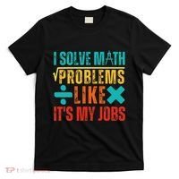 I Solve Math Problems Like ItS My Job Funny Math Saying T-Shirt thumb 0
