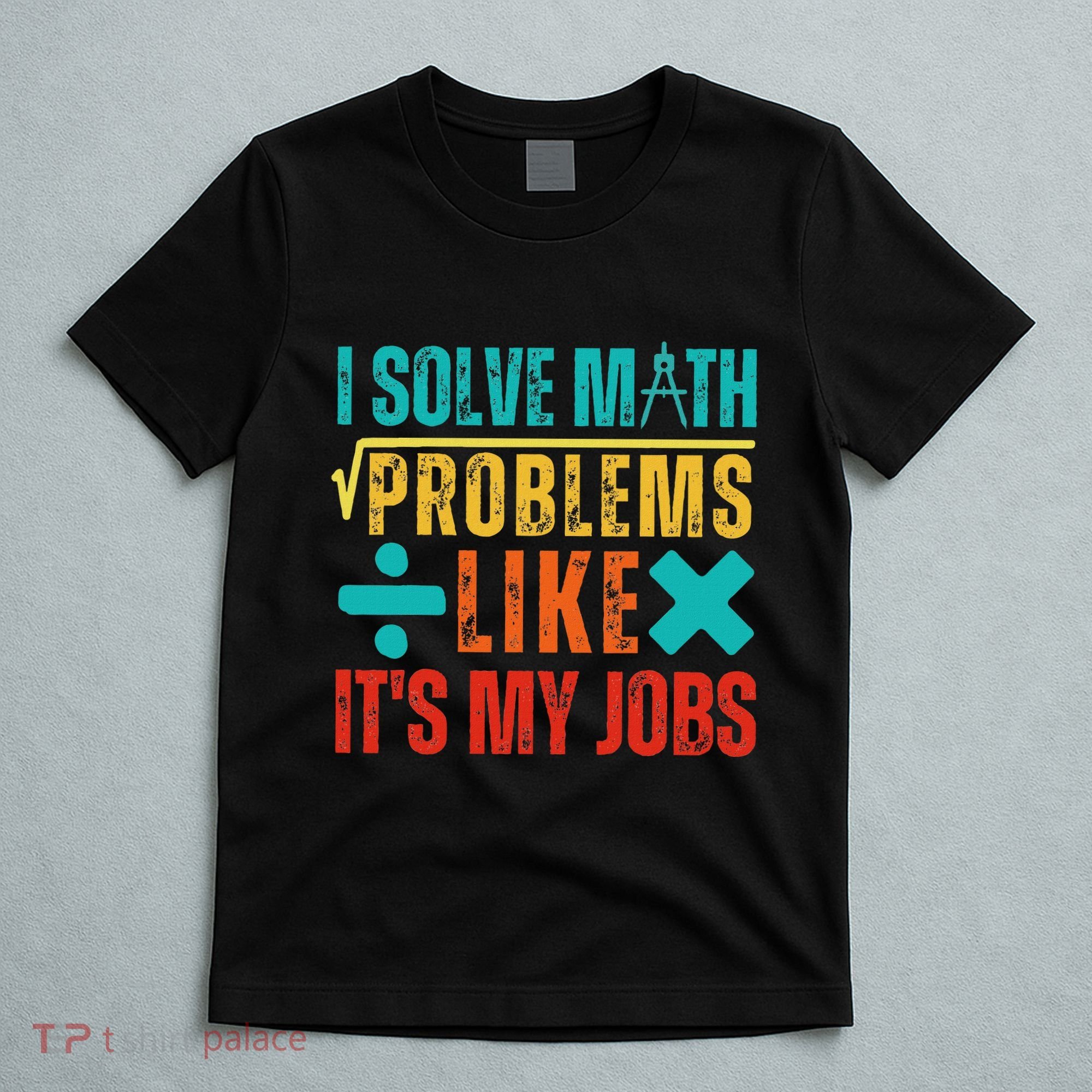 I Solve Math Problems Like ItS My Job Funny Math Saying T-Shirt