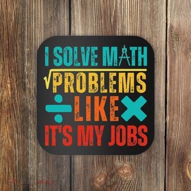 I Solve Math Problems Like ItS My Job Funny Math Saying Coaster
