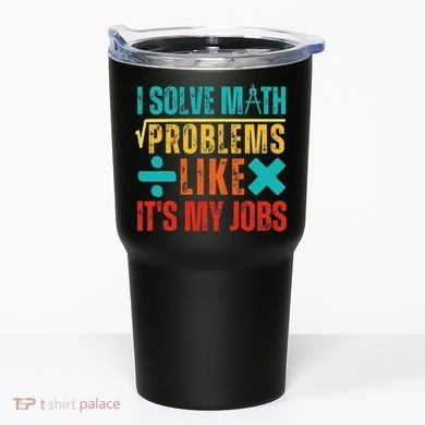I Solve Math Problems Like ItS My Job Funny Math Saying Tumbler