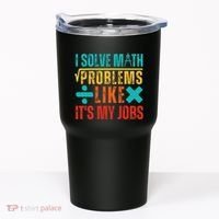 I Solve Math Problems Like ItS My Job Funny Math Saying Tumbler thumb 0