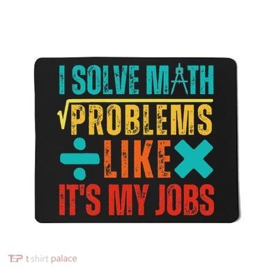 I Solve Math Problems Like ItS My Job Funny Math Saying Mousepad