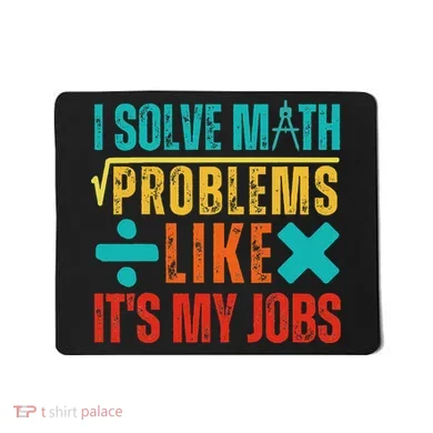 I Solve Math Problems Like ItS My Job Funny Math Saying Mousepad
