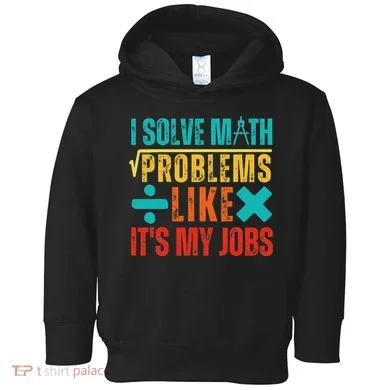 I Solve Math Problems Like ItS My Job Funny Math Saying Toddler Hoodie