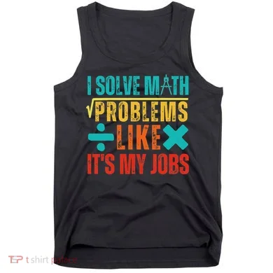I Solve Math Problems Like ItS My Job Funny Math Saying Tank Top