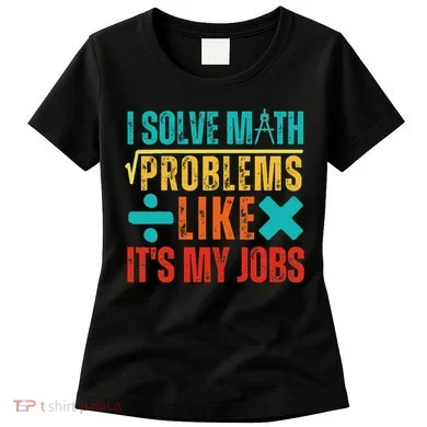 I Solve Math Problems Like ItS My Job Funny Math Saying Women's T-Shirt