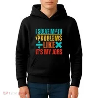 I Solve Math Problems Like ItS My Job Funny Math Saying Kids Hoodie thumb 4