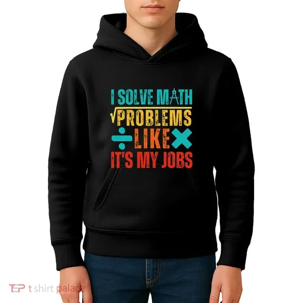 I Solve Math Problems Like ItS My Job Funny Math Saying Kids Hoodie