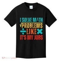 I Solve Math Problems Like ItS My Job Funny Math Saying Kids T-Shirt thumb 0