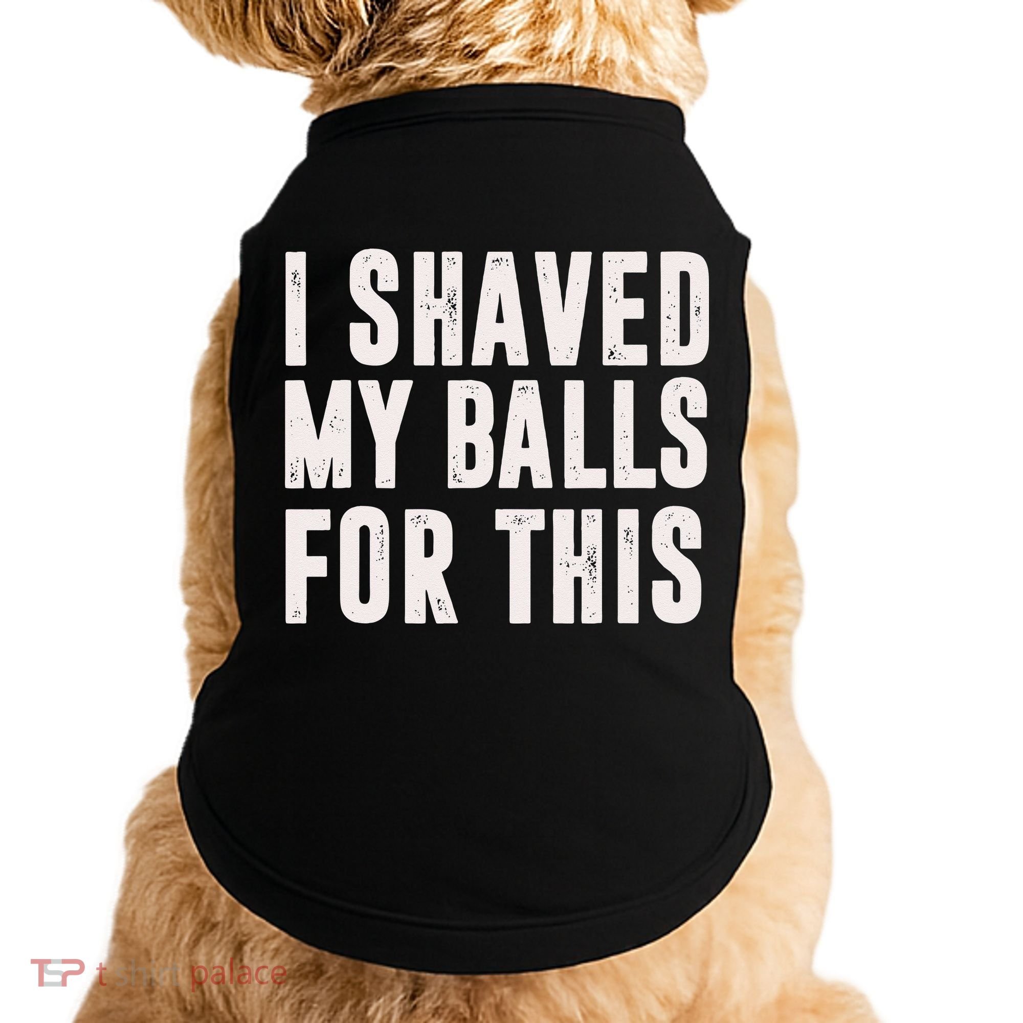 I Shaved My Balls For This Funny Men Gifts Idea Doggie Tank
