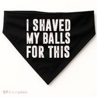 I Shaved My Balls For This Funny Men Gifts Idea USA-Made Doggie Bandana thumb 0