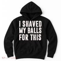 I Shaved My Balls For This Funny Men Gifts Idea Hoodie thumb 0