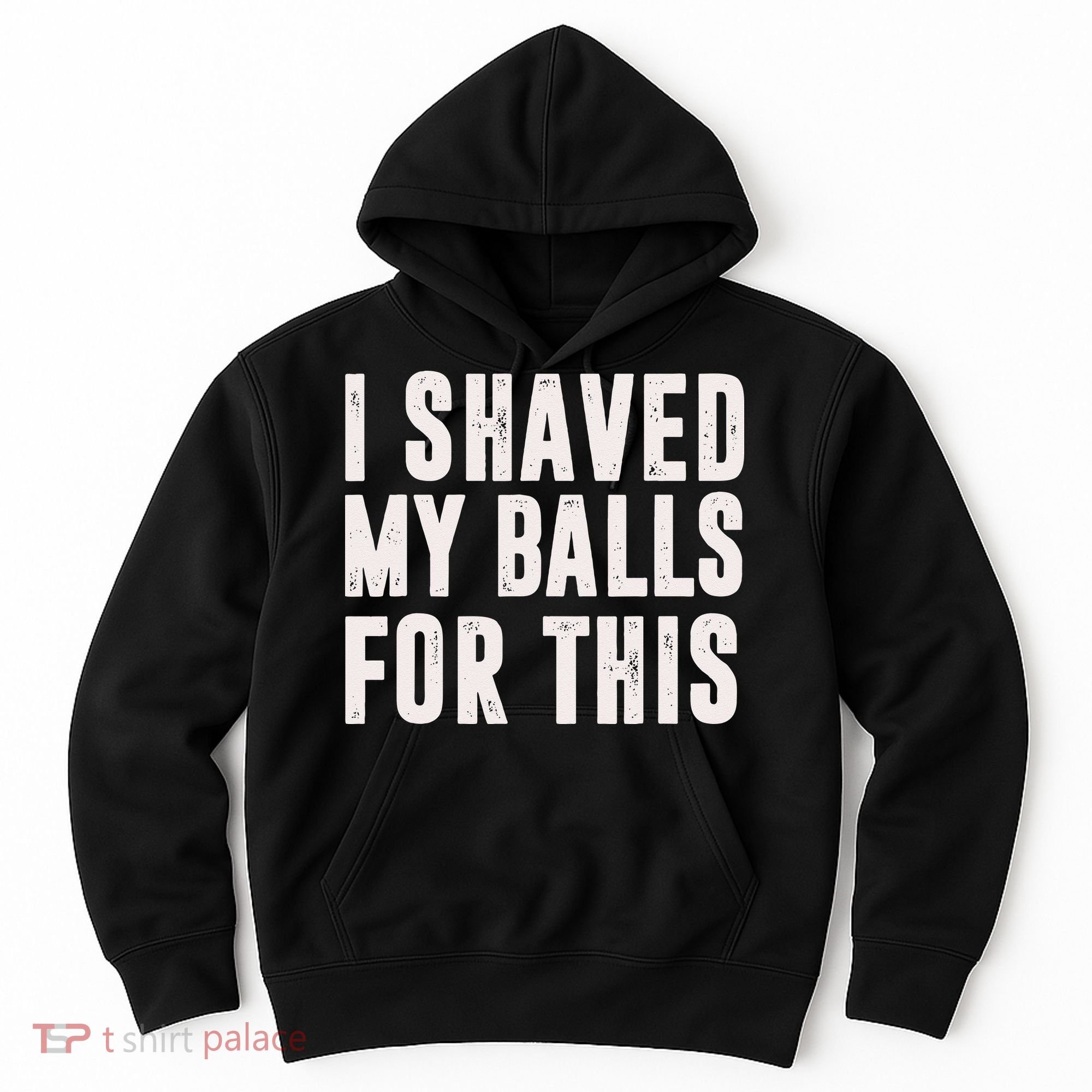 I Shaved My Balls For This Funny Men Gifts Idea Hoodie
