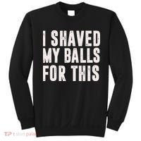 I Shaved My Balls For This Funny Men Gifts Idea Sweatshirt thumb 0