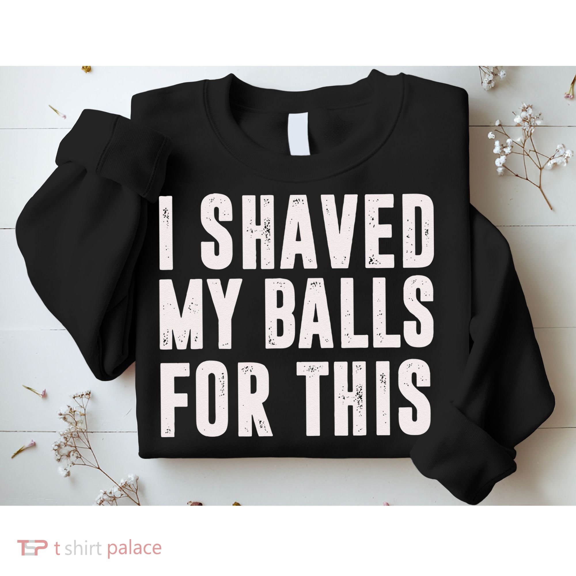 I Shaved My Balls For This Funny Men Gifts Idea Sweatshirt