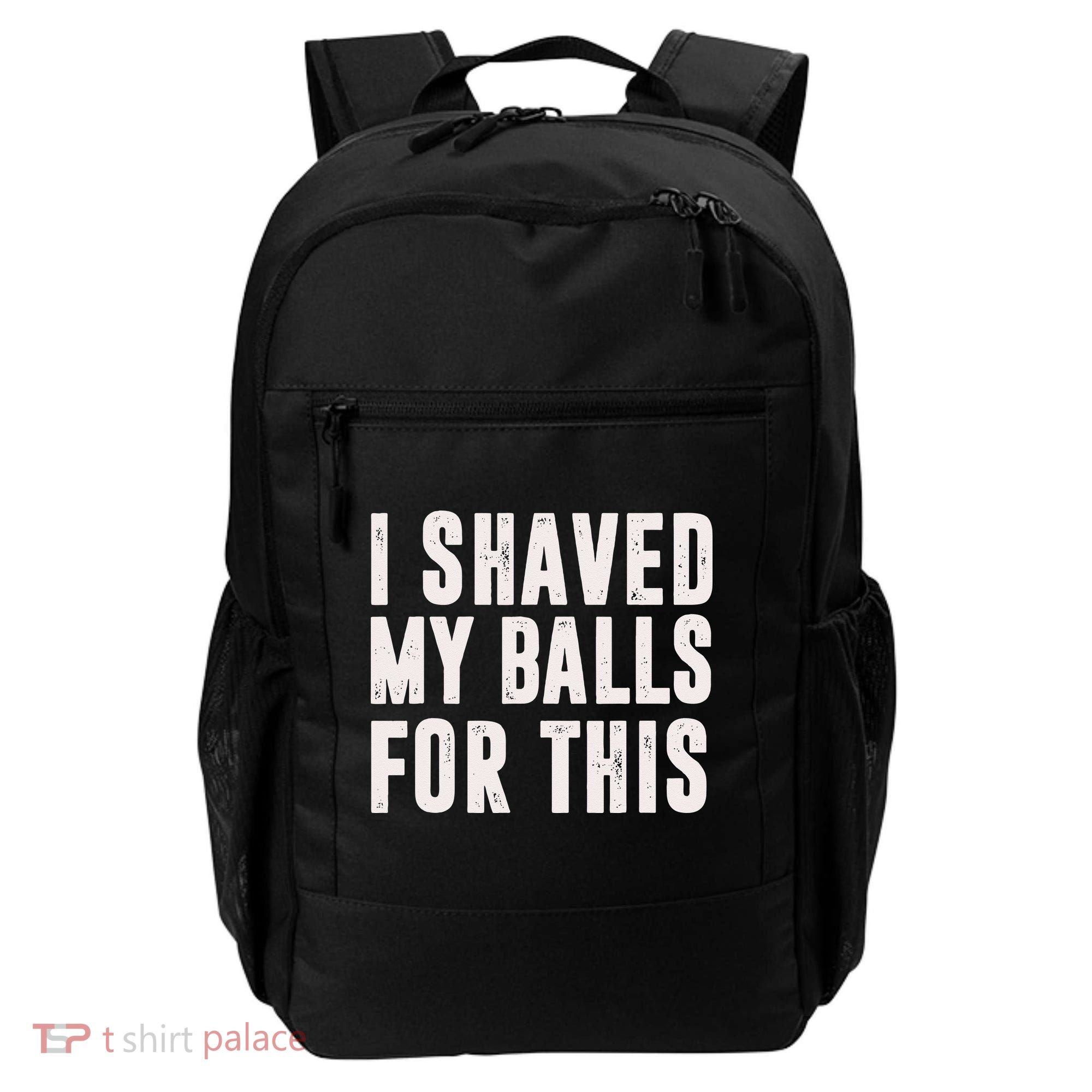 I Shaved My Balls For This Funny Men Gifts Idea Backpack