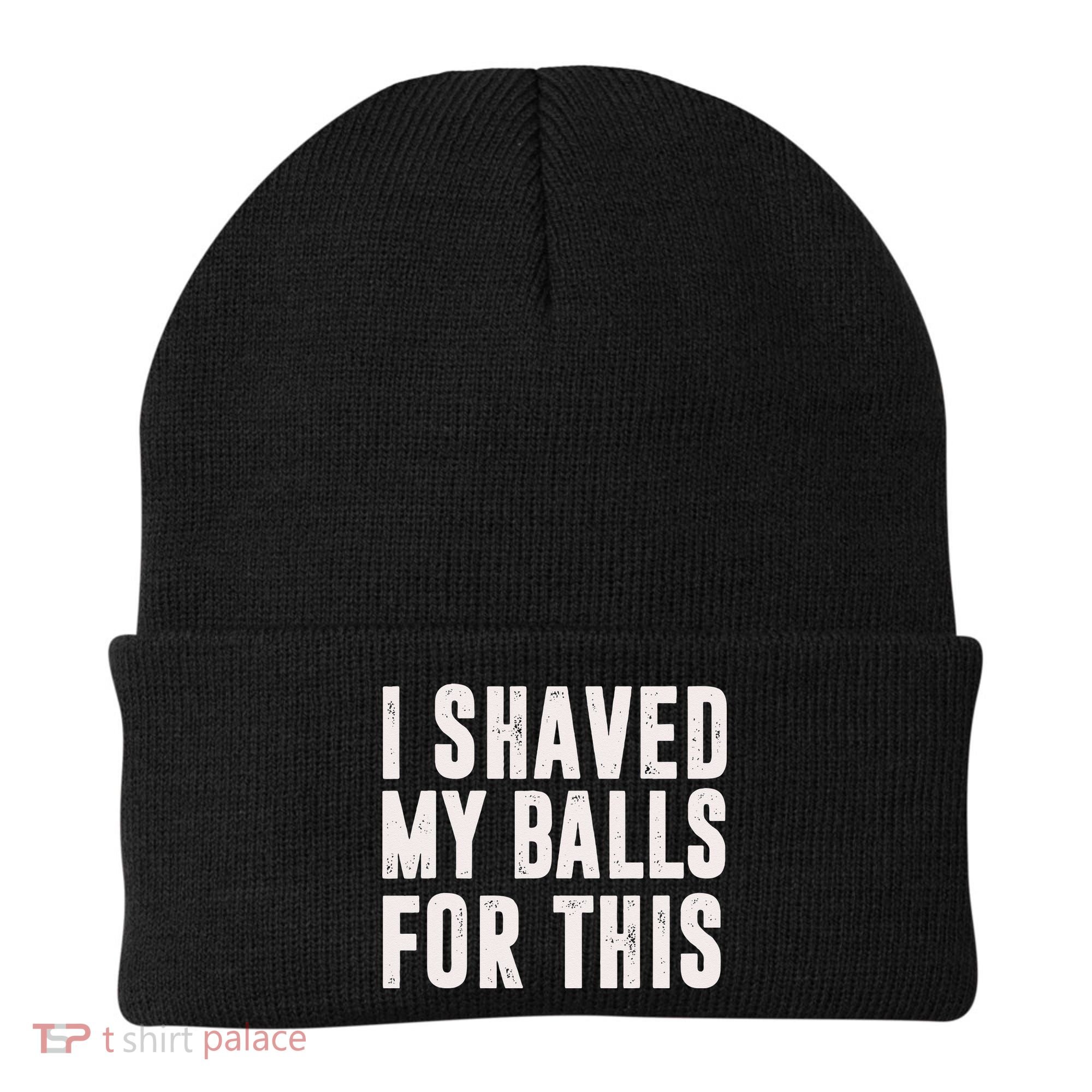 I Shaved My Balls For This Funny Men Gifts Idea Beanie