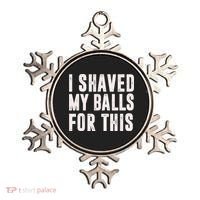 I Shaved My Balls For This Funny Men Gifts Idea Ornament thumb 0